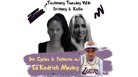 Testimony Tuesday With Brittany & Kellie - SZN 3 - Ep. 6 - La'Kedrick Mosley