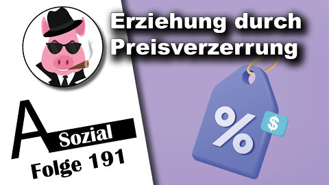 Erziehung durch Preisverzerrung (A-Sozial 191)