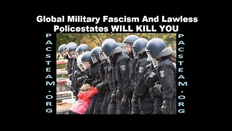 Global Military Fascism And Lawless Policestates WILL KILL YOU