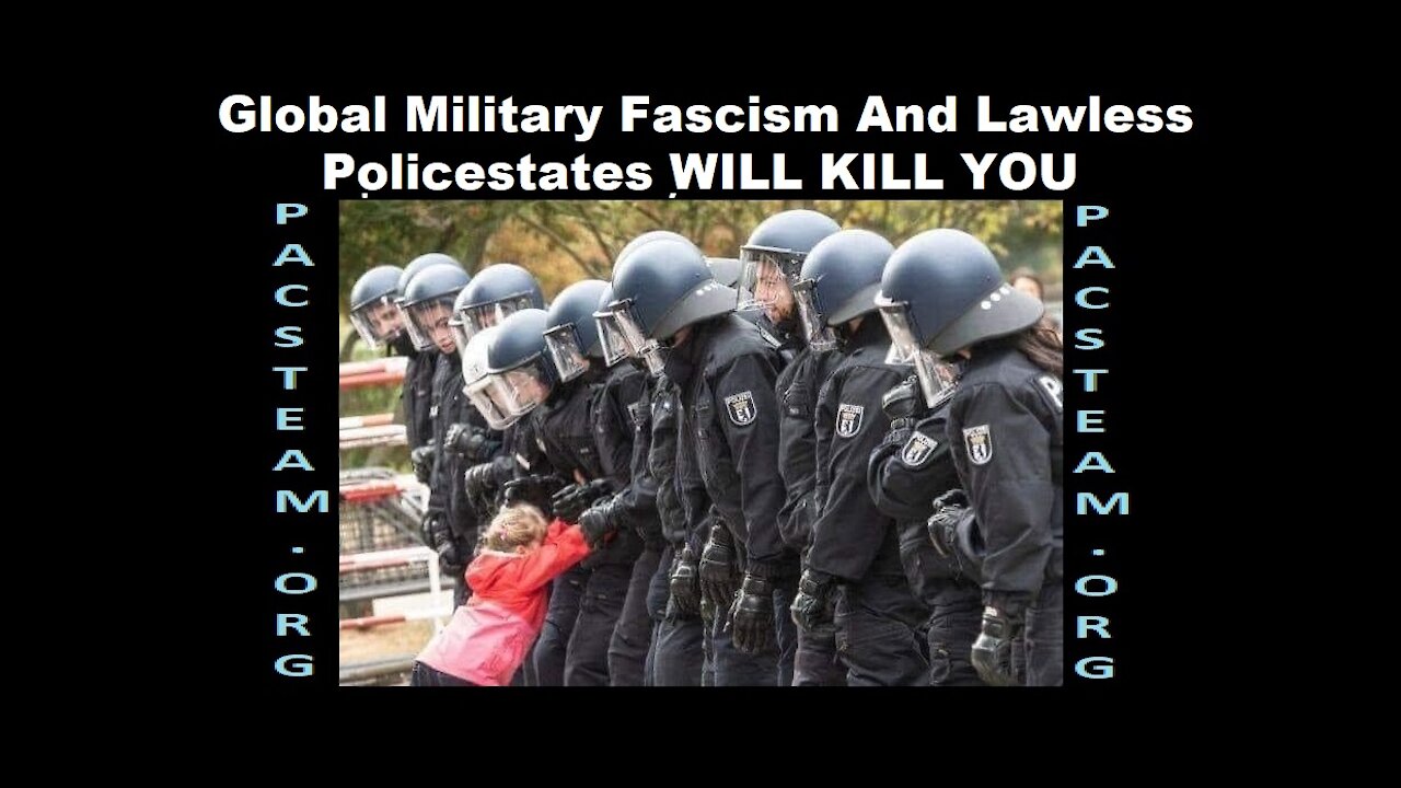Global Military Fascism And Lawless Policestates WILL KILL YOU