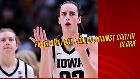 Flagrant Foul Called Against Caitlin Clark