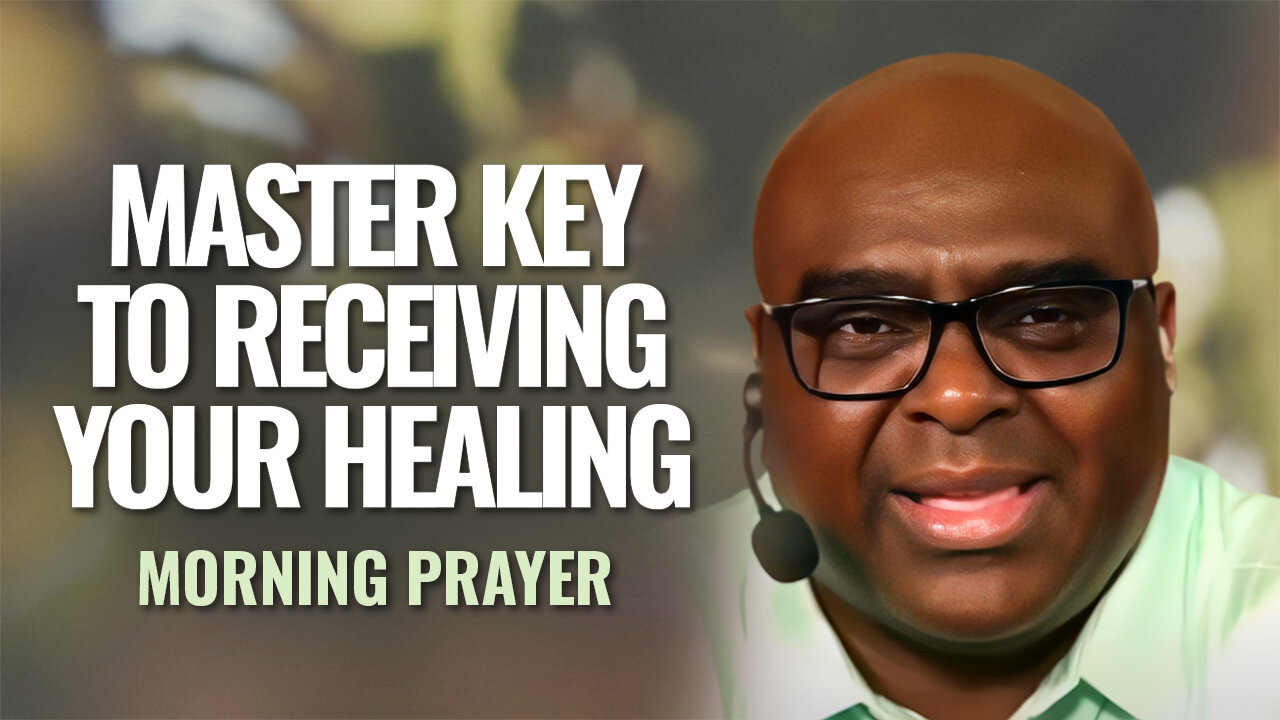 Master Key to Receiving YOUR HEALING - Morning Prayer