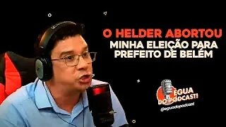 ÉGUA DO PODCAST - O HELDER ABORTOU MINHA ELEIÇÃO