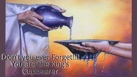 Don’t you ever Forget!!! You are the King’s Cupbearer! - PM Service