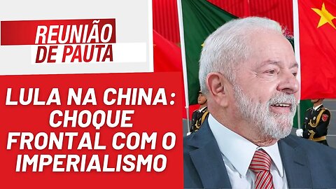 Lula na China: choque frontal com o imperialismo - Reunião de Pauta nº 1.179 - 13/4/23