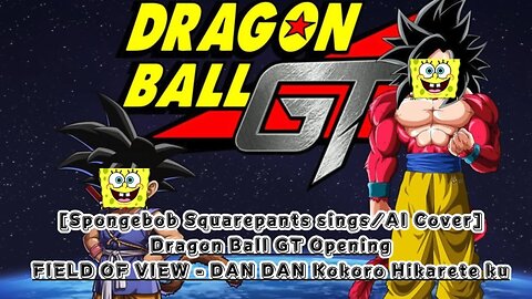 [SpongeBob sings/AI Cover] Dragon Ball GT Opening FIELD OF VIEW - DAN DAN Kokoro Hikarete ku