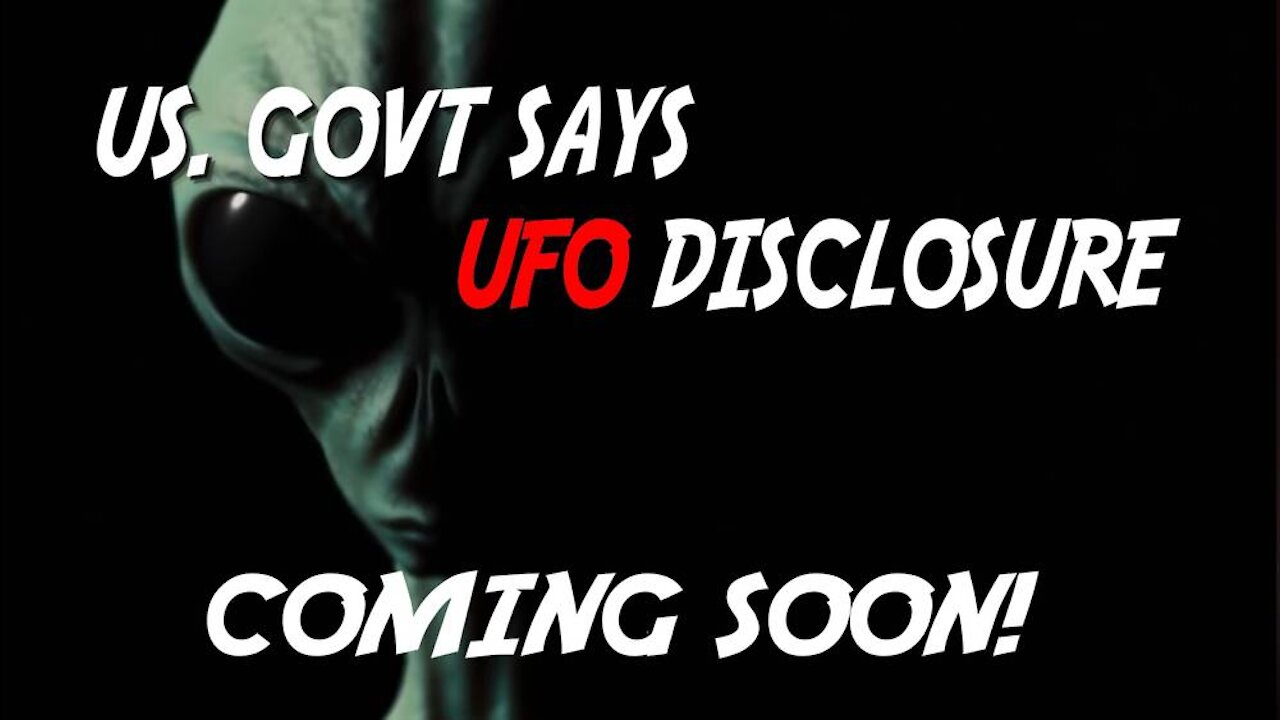 U.S. Govt. Says UFO Disclosure Coming Soon!!