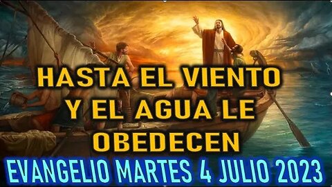 EL EVANGELIO DEL DÍA - HASTA EL VIENTO Y EL AGUA LE OBEDECEN MARTES 4 JULIO 2023