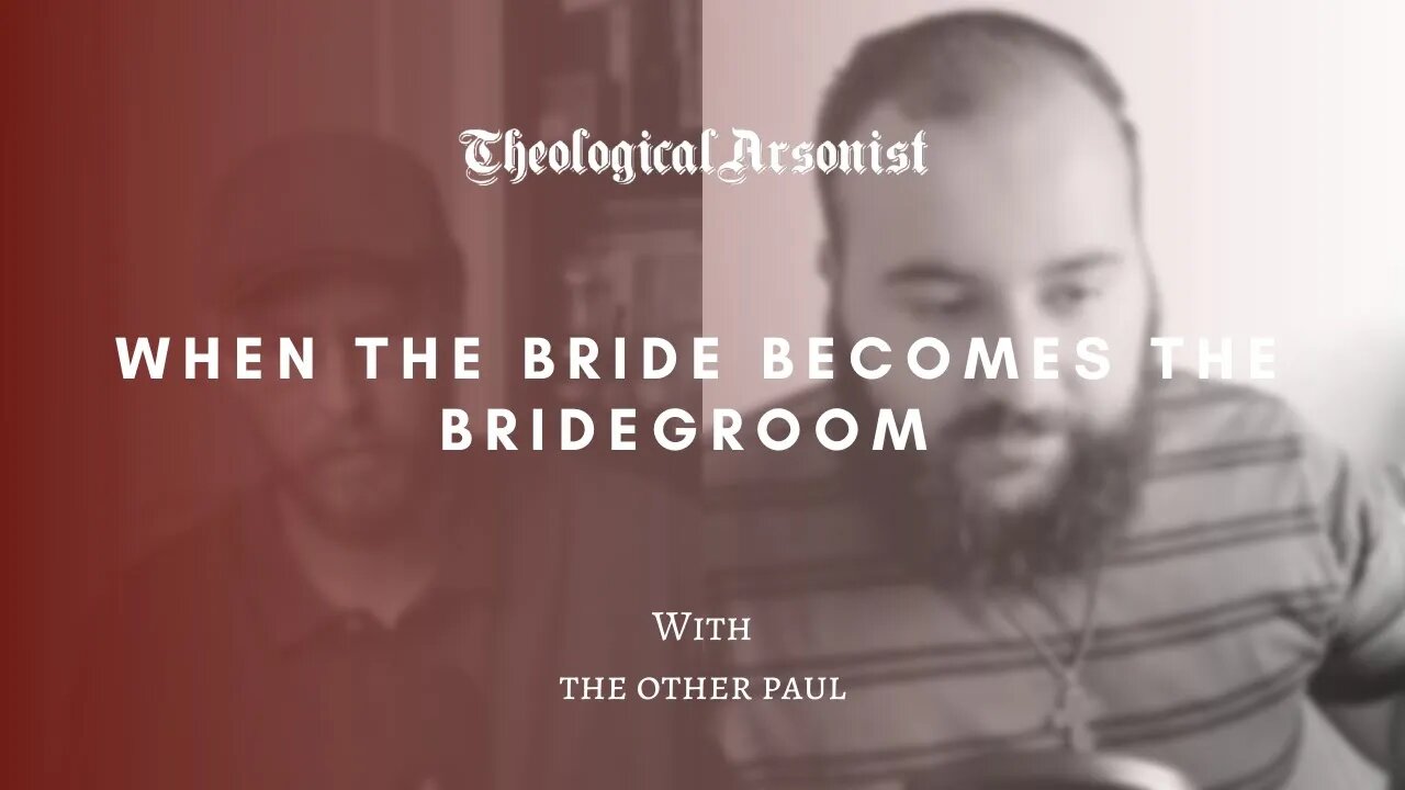 Theological Arsonist #69 / When the Bride Becomes the Bridegroom / With The Other Paul