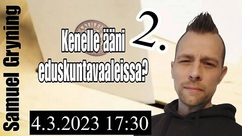 Samuel Gryning LIVE - Kenelle ääni eduskuntavaaleissa? Osa 2