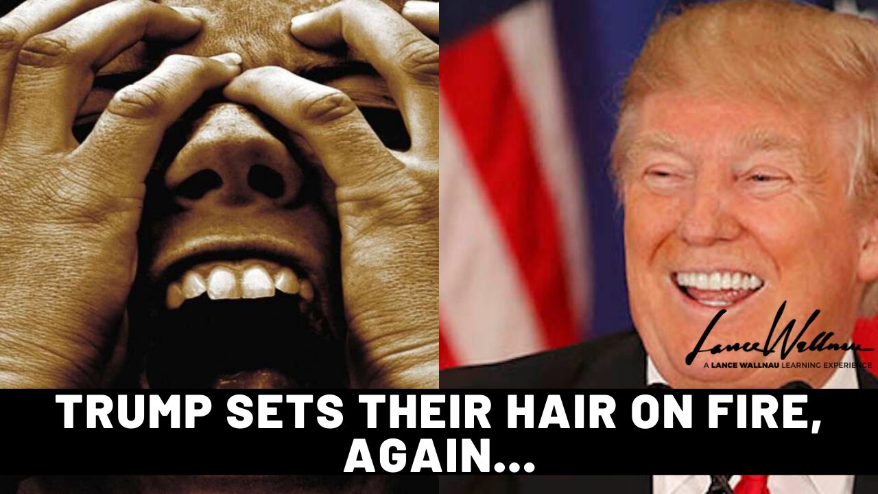 Trump Sets Their Hair On Fire, Again… | Lance Wallnau