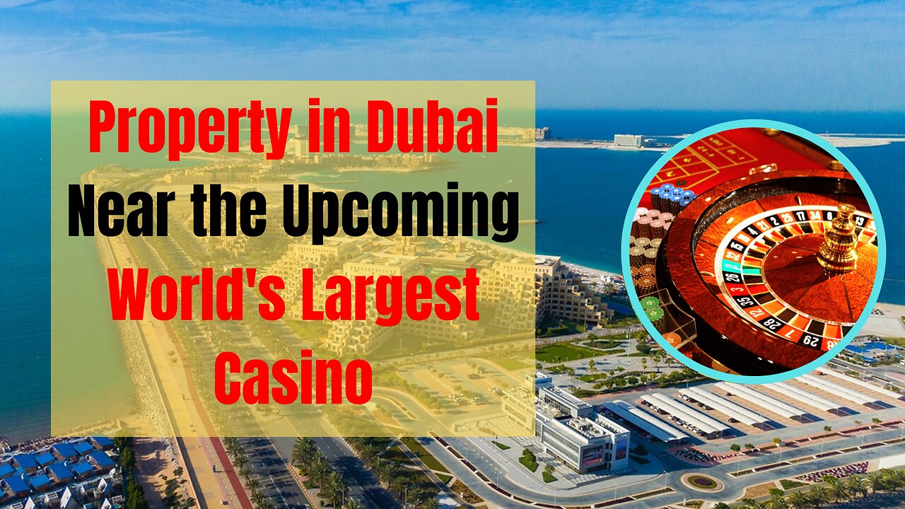 Why Property in Dubai Near the Upcoming World's Largest Casino in Ras Al Khaimah