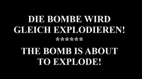 DIE BOMBE WIRD GLEICH EXPLODIEREN! /THE BOMB IS ABOUT TO EXPLODE!