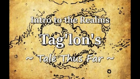 Intro to the Realms - Tag'lon's Tale Thus Far