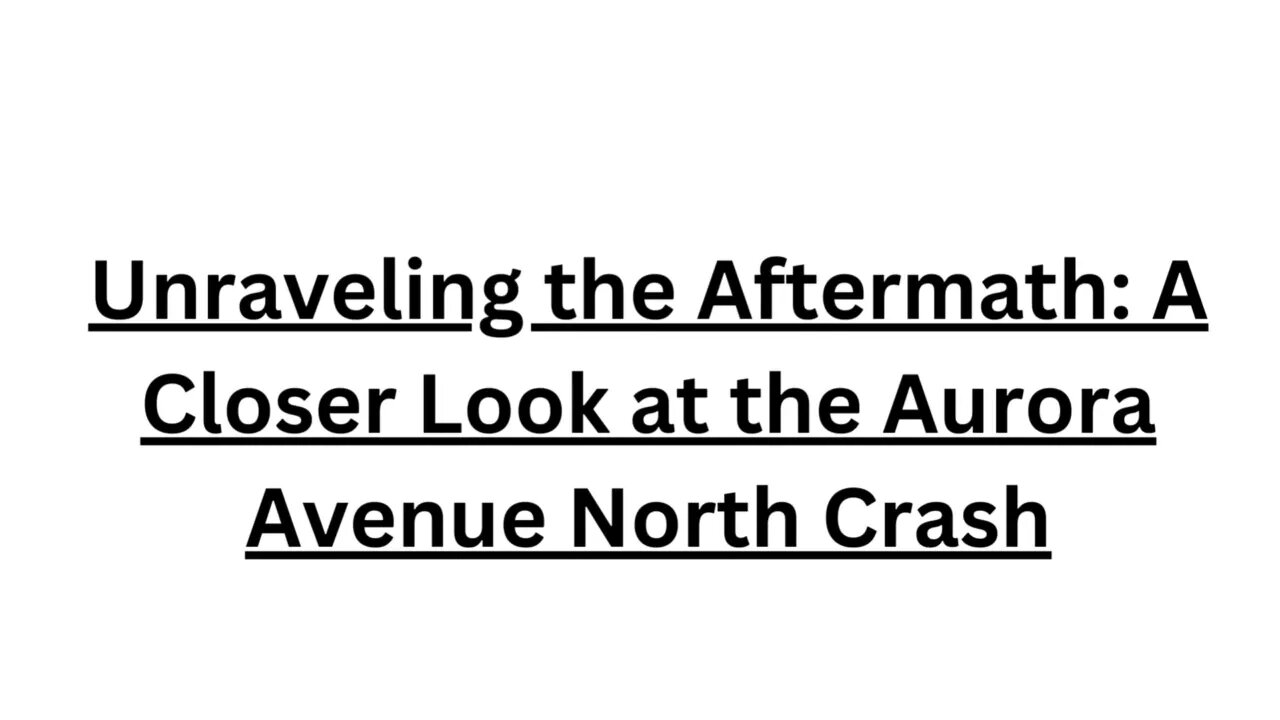 Unraveling the Aftermath: A Closer Look at the Aurora Avenue North Crash