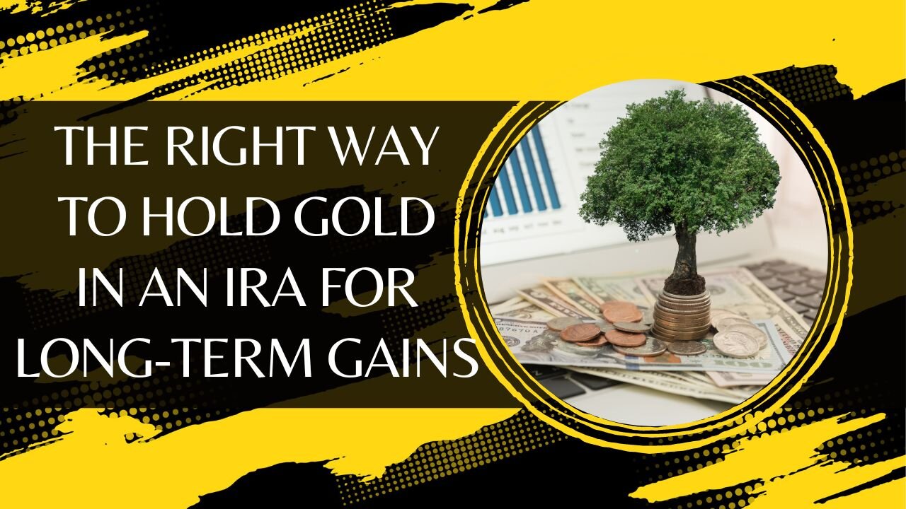 The Right Way To Hold Gold In An IRA For Long-Term Gains