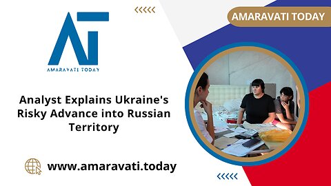 Analyst Explains Ukraine's Risky Advance into Russian Territory | Amaravati Today News