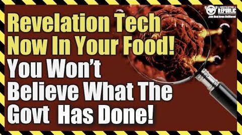 Revelation Tech Now In Your Food! You Won't Believe What The Government Has Done!