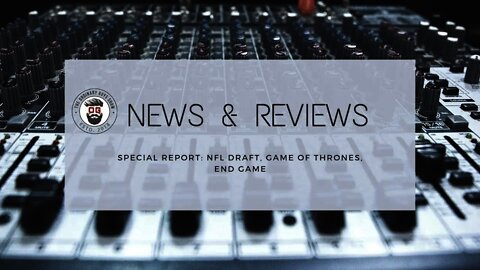 News & Reviews Episode 5 - NFL Draft, Game of Thrones and End Game