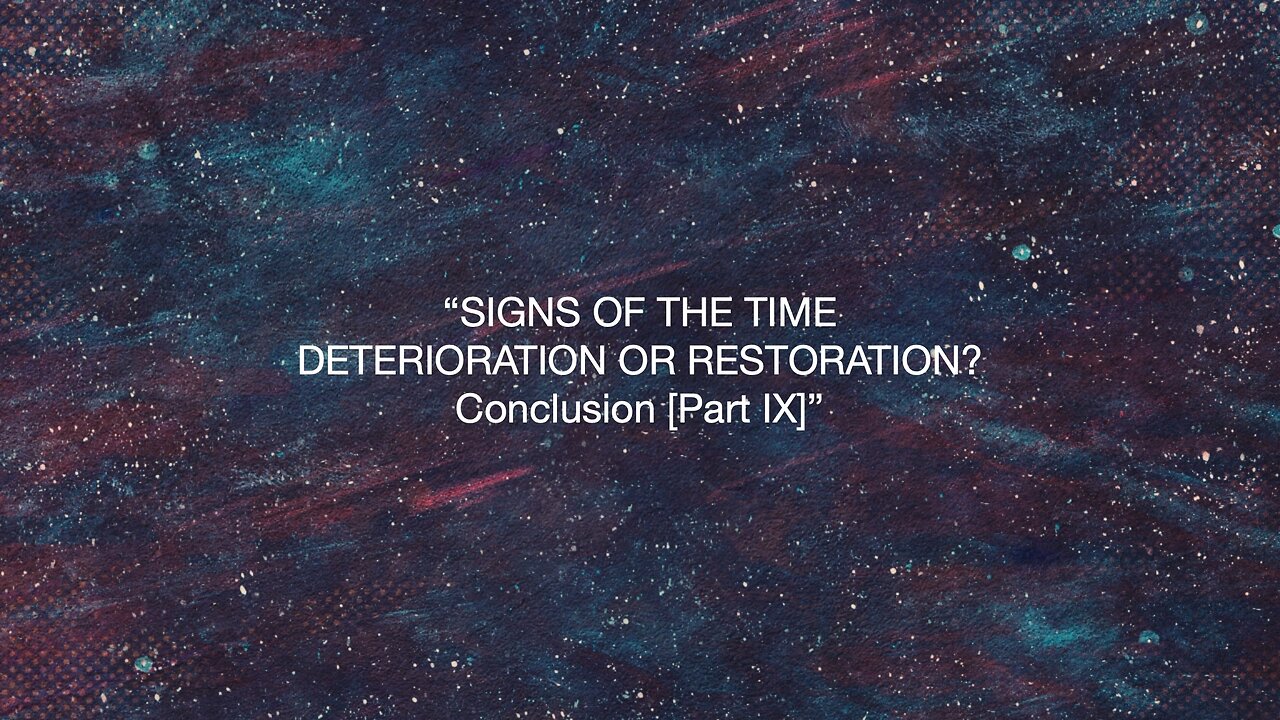 Signs Of The Time - Deterioration Or Restoration? - Conclusion (Part IX) | Jubilee Worship Center