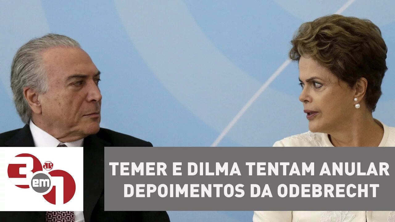 Michel Temer e Dilma Rousseff tentam anular depoimentos da Odebrecht