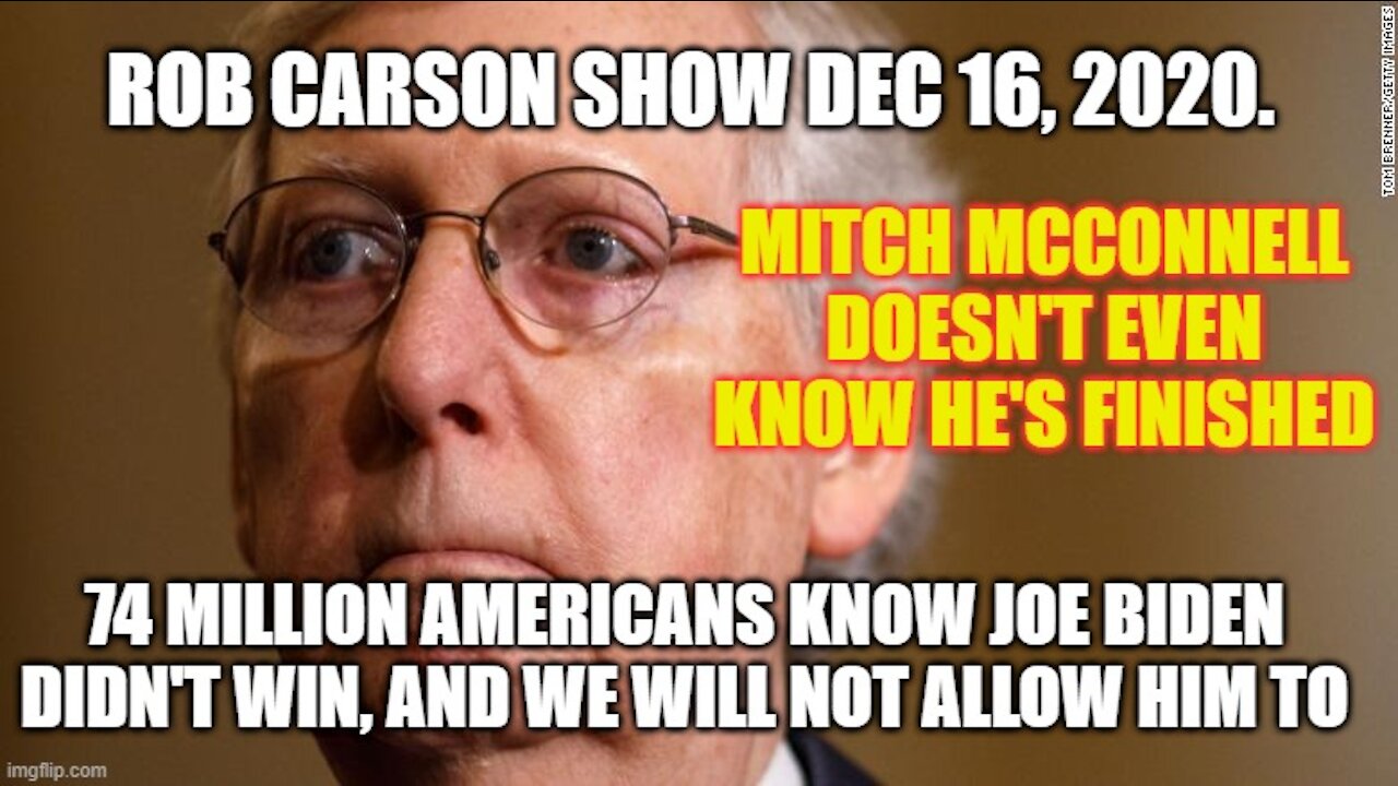 Rob Carson Show Dec 16 2020: Mitch McConnell Doesn't Even Know He's Done.