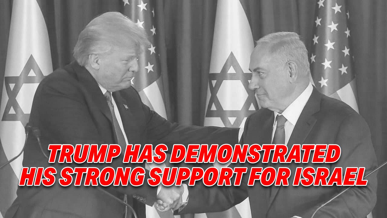 TRUMP HAS DEMONSTRATED HIS STRONG SUPPORT FOR ISRAEL WHICH WILL CONTINUE IF HE IS RE-ELECTED