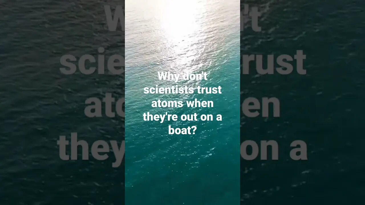 Why don't scientists trust atoms when they're out on a boat? #jokes #funny #boating