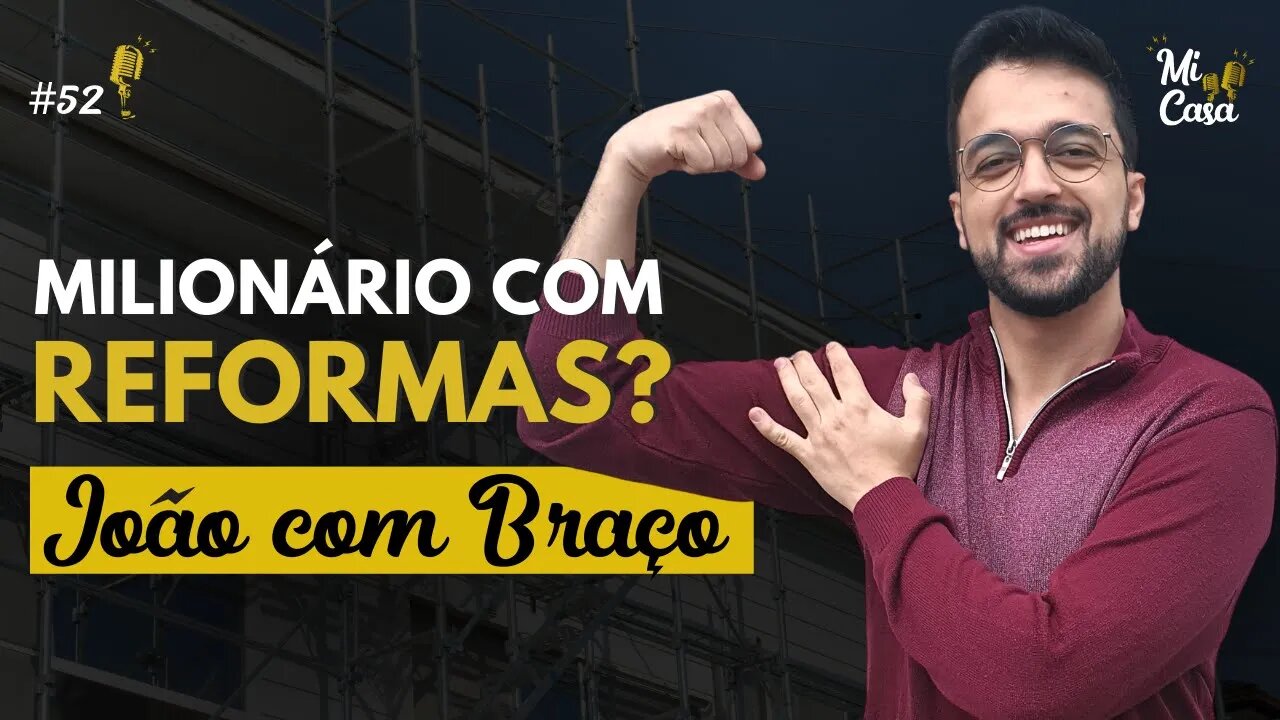 Dá pra ficar milionário com reforma? Descubra com o João com Braço | Mi Casa 52