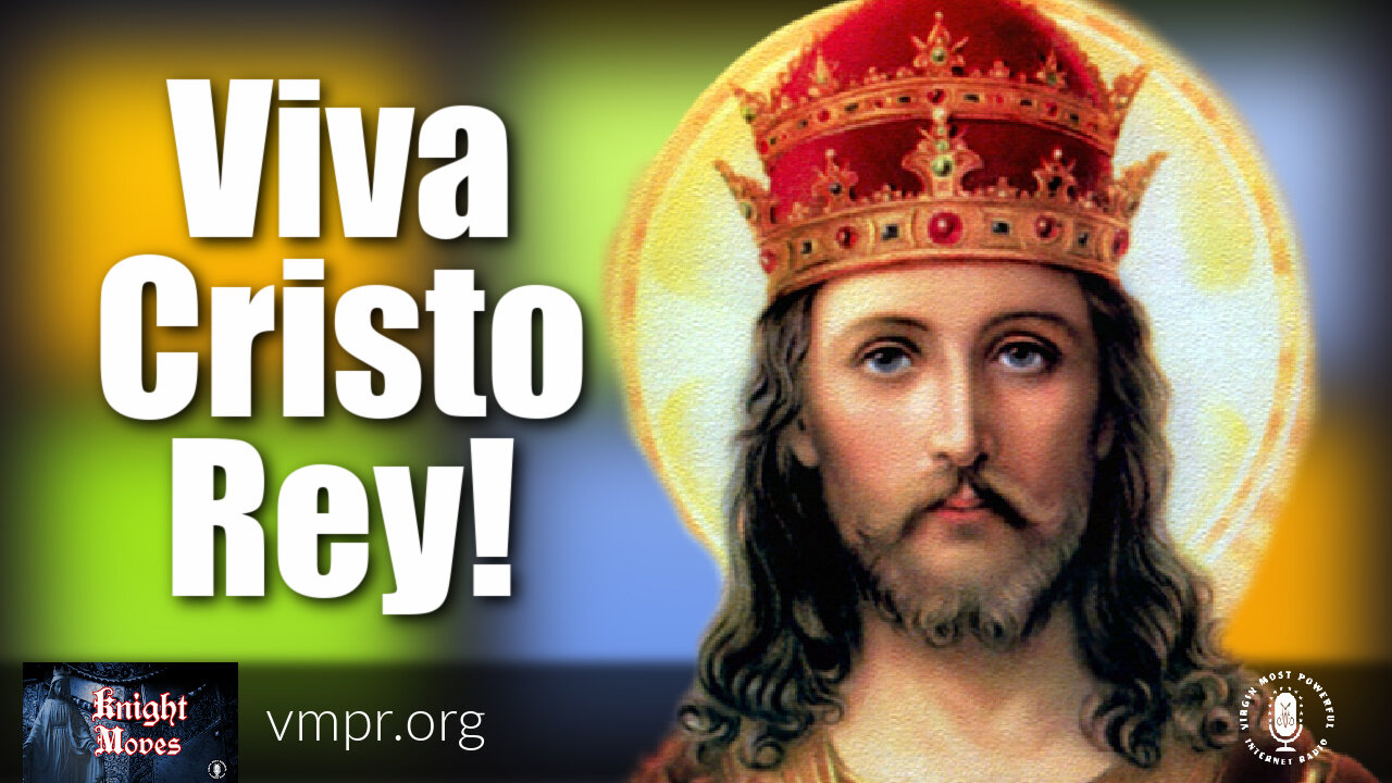 21 Nov 22, Knight Moves: Encore: Viva Cristo Rey! Long Live Christ the King