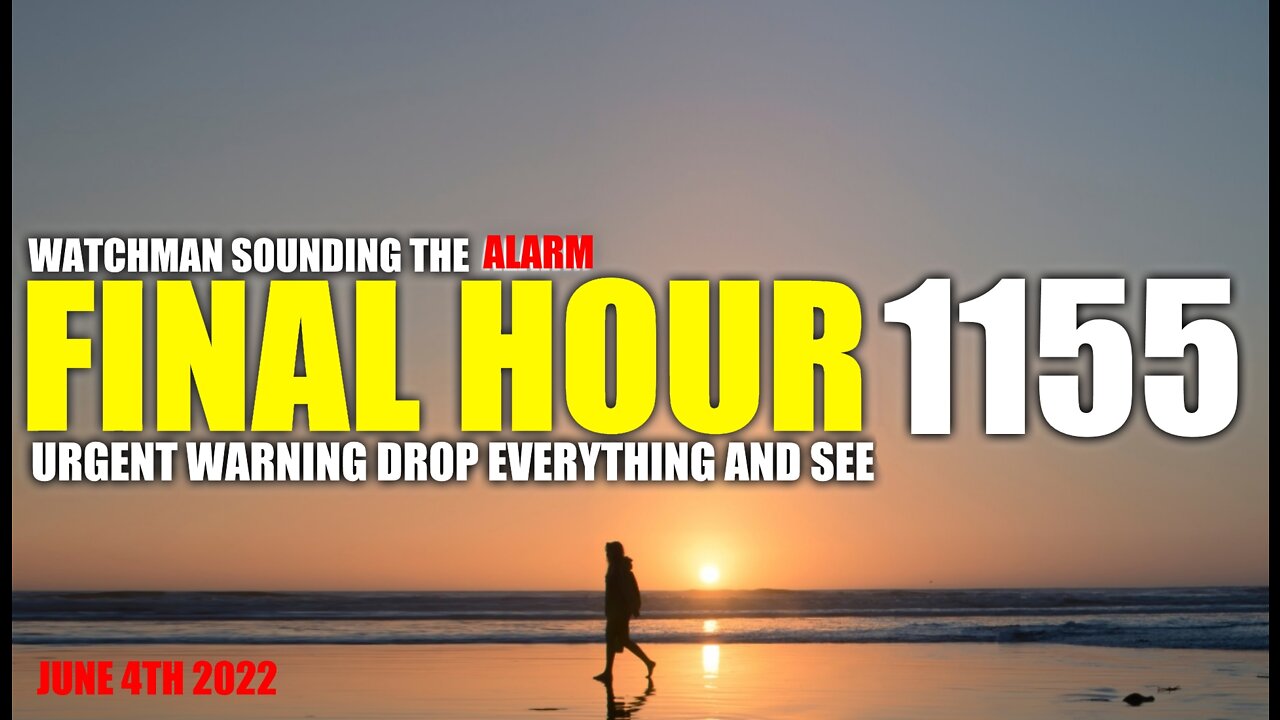 FINAL HOUR 1155 - URGENT WARNING DROP EVERYTHING AND SEE - WATCHMAN SOUNDING THE ALARM