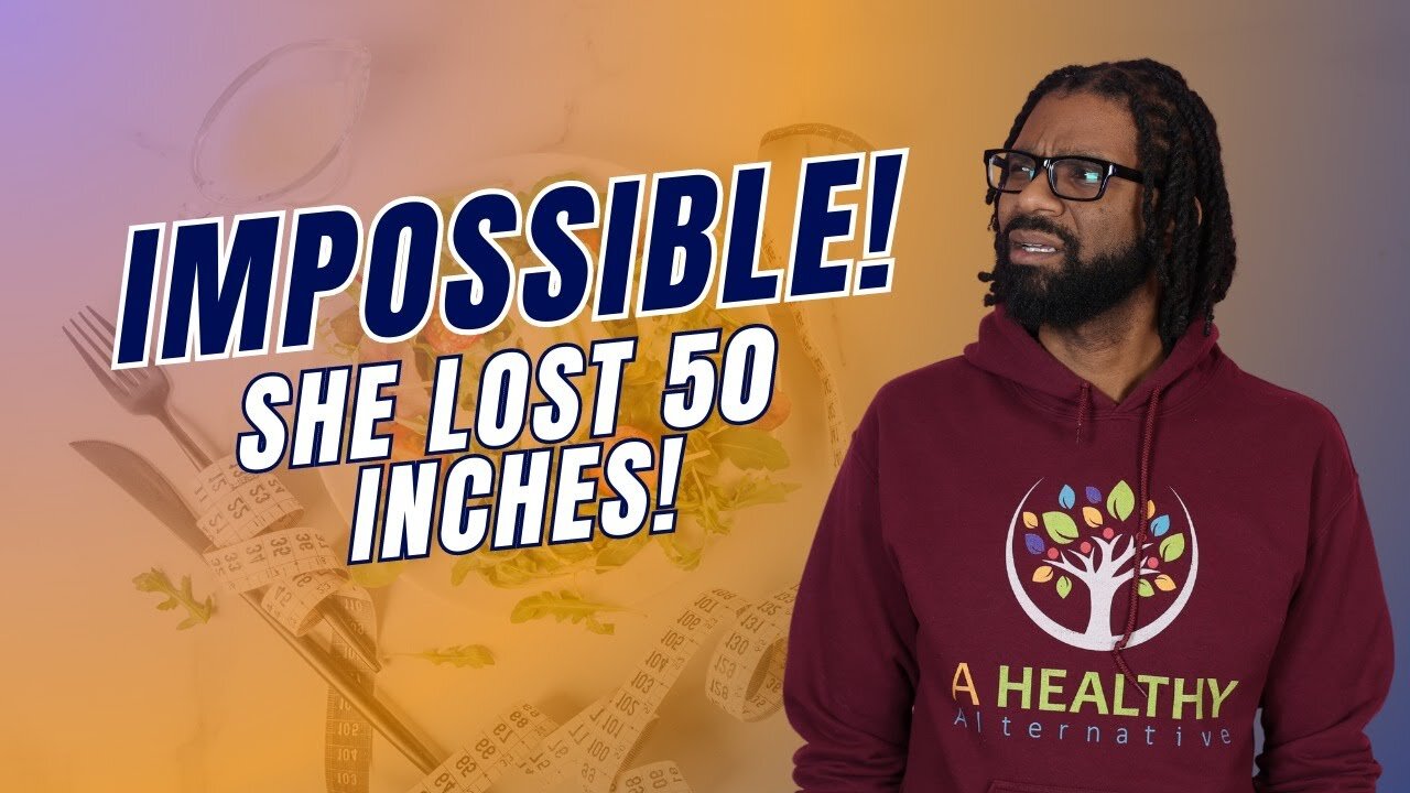 Impossible! She lost 50 Inches!!!