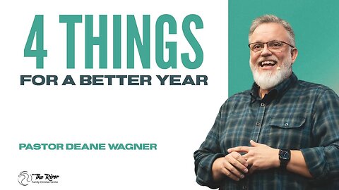 4 THINGS FOR A BETTER YEAR | Pastor Deane Wagner | The River FCC