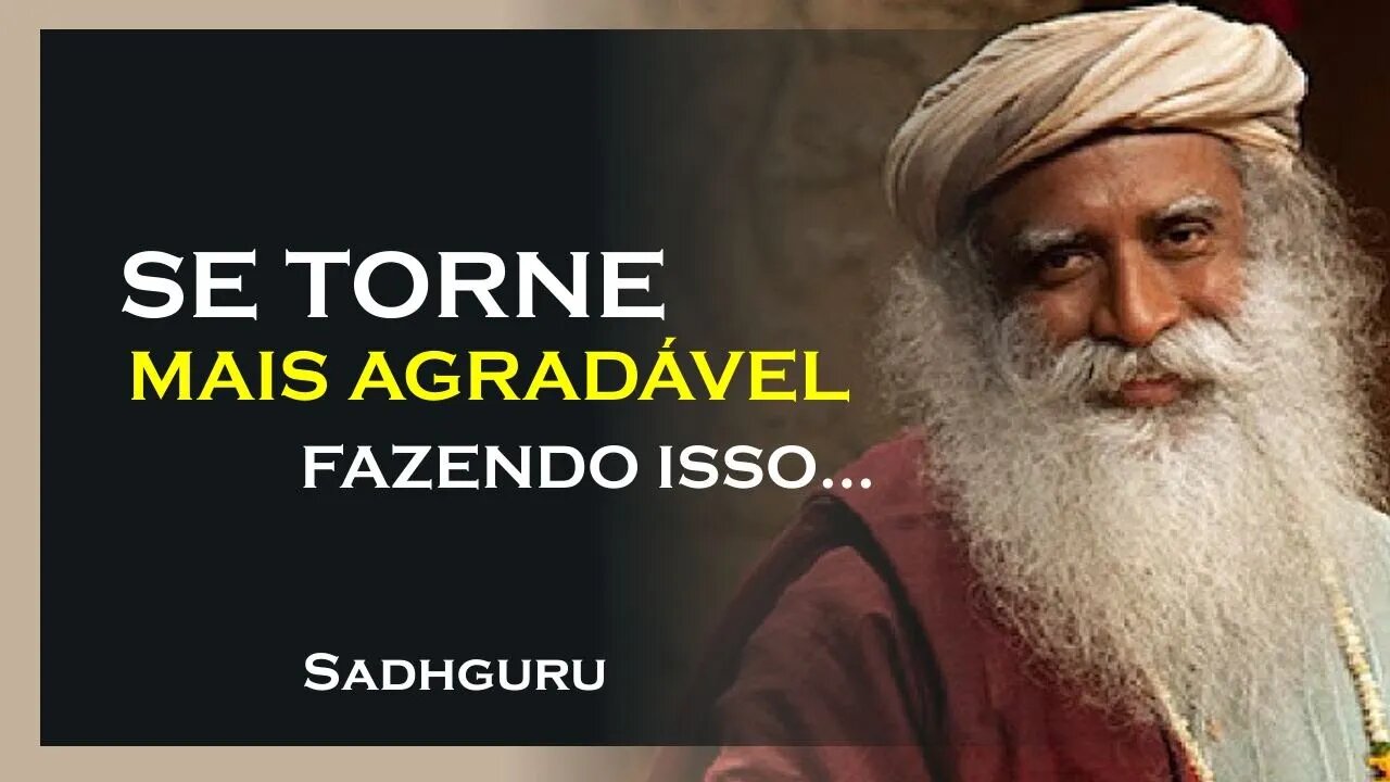 COMO SE TORNAR MAIS AGRADÁVEL PARA AS PESSOAS, SADHGURU DUBLADO