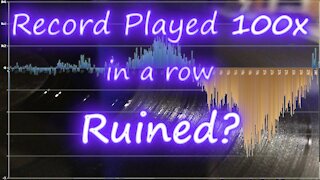 018 - Playing a vinyl record 100x in a row, does it ruin it?