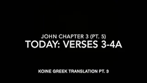 John Ch 3 Part 5 Verses 3–4a (Koine Greek 3)