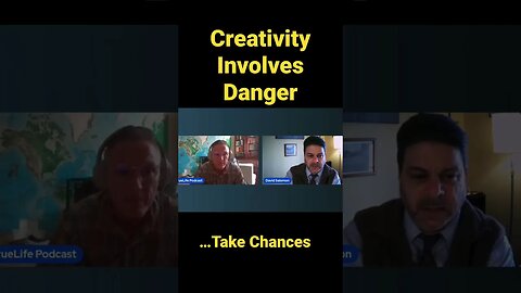 Creativity involves Danger…In Life we must Take Chances!