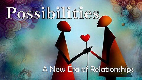 Possibilities 💑 A New Era of Relationships | Reaching Beyond the Norm to Uncover Love #possibilities