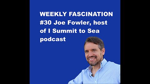 Ep 30 Joe Fowler, host of I Summit to Sea Podcast