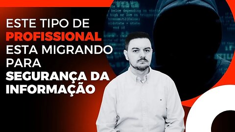 Este é o tipo de profissional que está migrando para segurança da informação