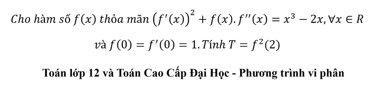 Cho hàm số f(x) thỏa mãn (f'(x))^2+f(x).f''(x)=x^3-2x,∀x∈Rvà f(0)=f' (0)=1.Tính T=f^2 (2) Vi phân