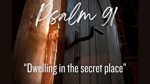 Psalm 91 "Dwelling In The Secret Place"