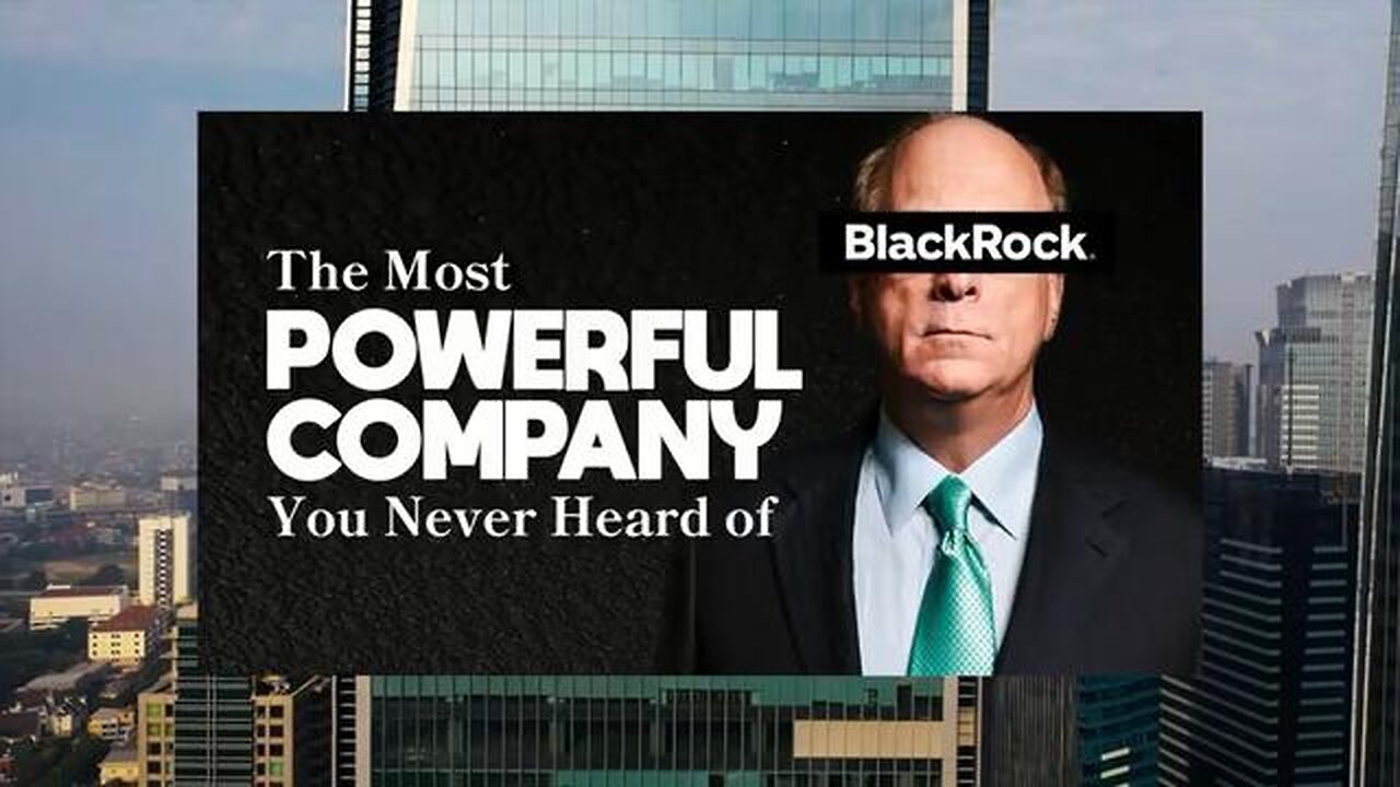 EXPOSED: BLACKROCK (THE LARGEST ASSET INVESTMENT COMPANY) AND THE DEEP STATE