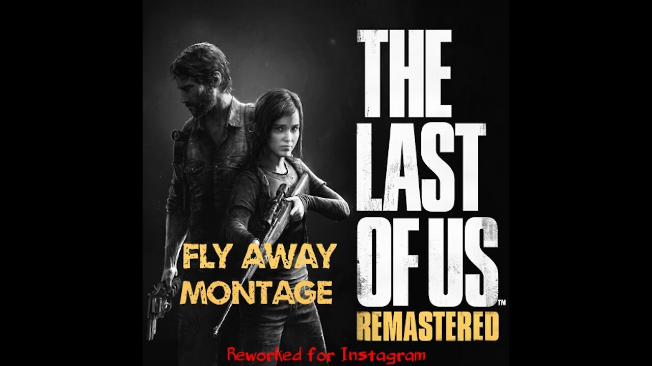 Fly Away Montage (Reworked) | The Last of Us Remastered
