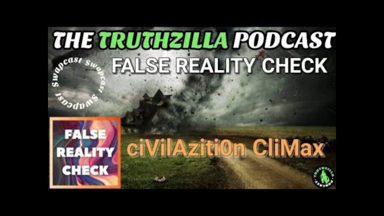 Truthzilla #087 - False Reality Check Swapcast - Civilization Climax