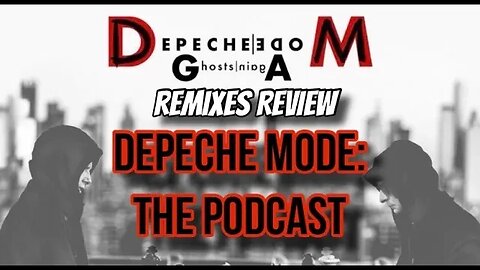 Depeche Mode: the Podcast - GHOSTS AGAIN Remixes Review