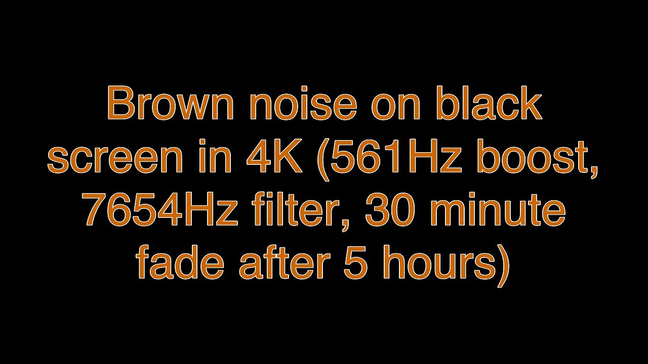 Brown noise on black screen in 4K (561Hz boost, 7654Hz filter, 30 minute fade after 5 hours)