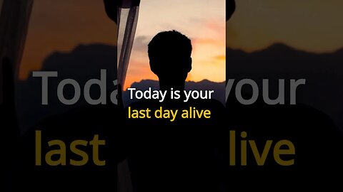 Imagining today is your last day alive