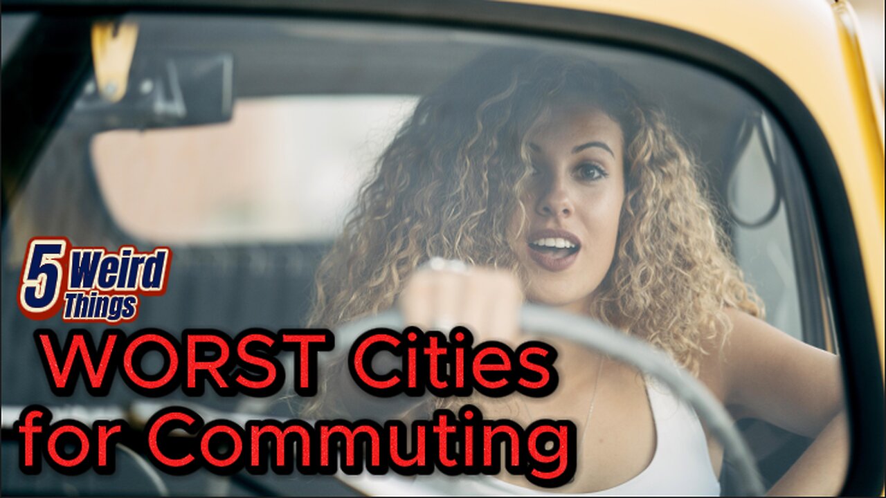 5 Weird Things - WORST Cities for Commuting (Is YOUR city one?!?!)