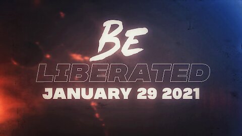 BE LIBERATED | January 29 2021